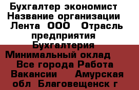 Бухгалтер-экономист › Название организации ­ Лента, ООО › Отрасль предприятия ­ Бухгалтерия › Минимальный оклад ­ 1 - Все города Работа » Вакансии   . Амурская обл.,Благовещенск г.